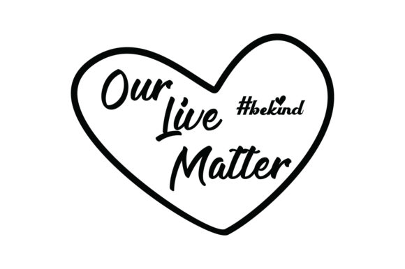 Our Lives Matter bekind Quote Graphics and Crafts